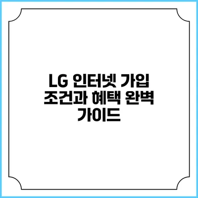 LG 인터넷 가입 조건과 혜택 완벽 가이드