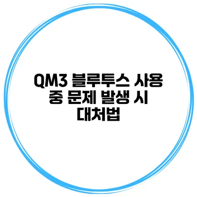 QM3 블루투스 사용 중 문제 발생 시 대처법