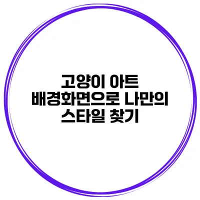 고양이 아트 배경화면으로 나만의 스타일 찾기