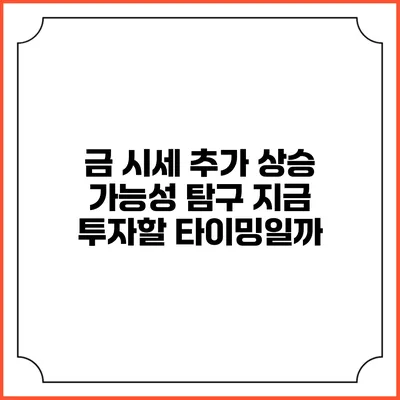 금 시세 추가 상승 가능성 탐구: 지금 투자할 타이밍일까?