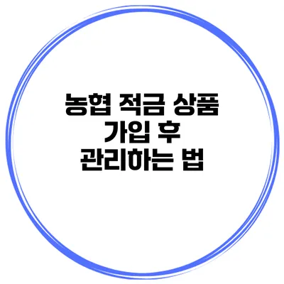 농협 적금 상품 가입 후 관리하는 법