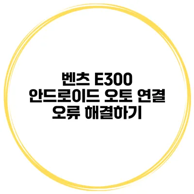 벤츠 E300 안드로이드 오토 연결 오류 해결하기