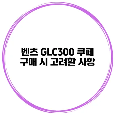 벤츠 GLC300 쿠페 구매 시 고려할 사항