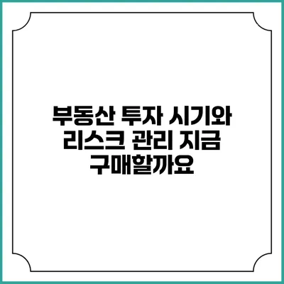 부동산 투자 시기와 리스크 관리: 지금 구매할까요?