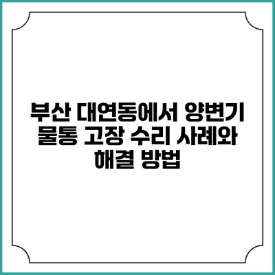 부산 대연동에서 양변기 물통 고장 수리 사례와 해결 방법