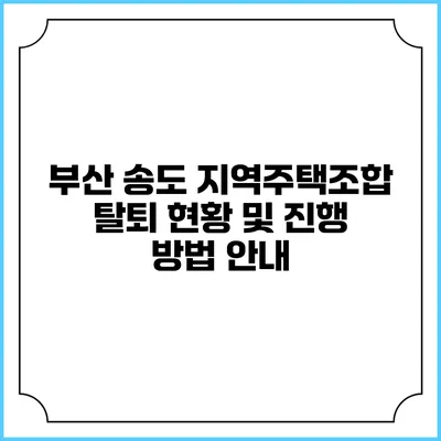 부산 송도 지역주택조합 탈퇴 현황 및 진행 방법 안내