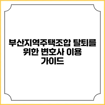부산지역주택조합 탈퇴를 위한 변호사 이용 가이드
