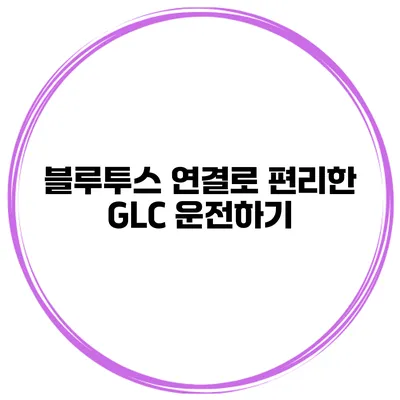 블루투스 연결로 편리한 GLC 운전하기