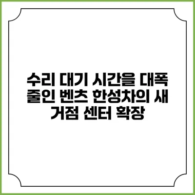 수리 대기 시간을 대폭 줄인 벤츠 한성차의 새 거점 센터 확장