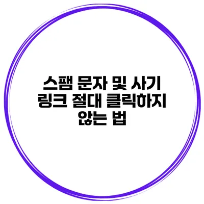 스팸 문자 및 사기 링크 절대 클릭하지 않는 법