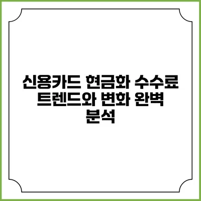 신용카드 현금화 수수료 트렌드와 변화 완벽 분석