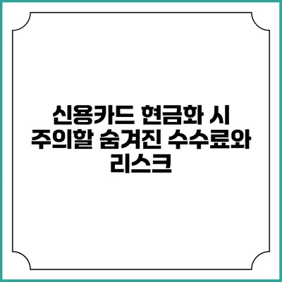 신용카드 현금화 시 주의할 숨겨진 수수료와 리스크