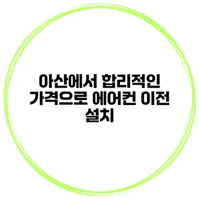 아산에서 합리적인 가격으로 에어컨 이전 설치