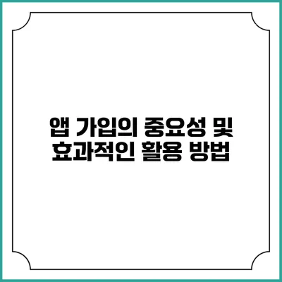 앱 가입의 중요성 및 효과적인 활용 방법