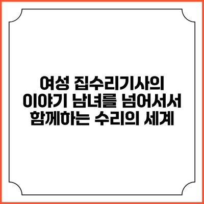 여성 집수리기사의 이야기: 남녀를 넘어서서 함께하는 수리의 세계