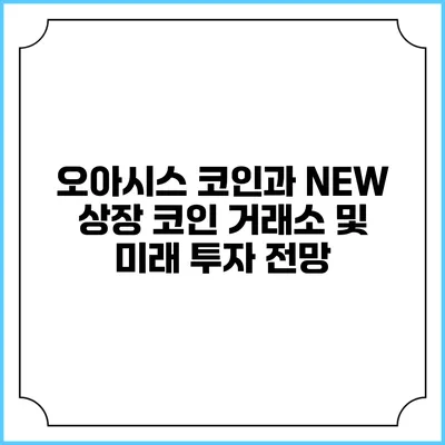 오아시스 코인과 NEW 상장 코인 거래소 및 미래 투자 전망