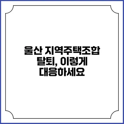 울산 지역주택조합 탈퇴, 이렇게 대응하세요