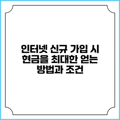 인터넷 신규 가입 시 현금을 최대한 얻는 방법과 조건