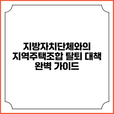 지방자치단체와의 지역주택조합 탈퇴 대책 완벽 가이드