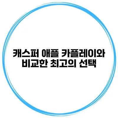 캐스퍼 애플 카플레이와 비교한 최고의 선택