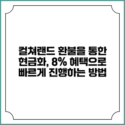 컬쳐랜드 환불을 통한 현금화, 8% 혜택으로 빠르게 진행하는 방법