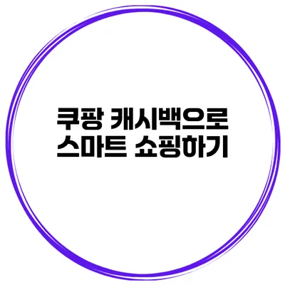 쿠팡 캐시백으로 스마트 쇼핑하기
