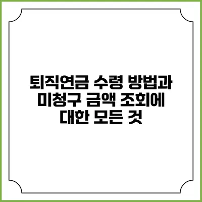퇴직연금 수령 방법과 미청구 금액 조회에 대한 모든 것