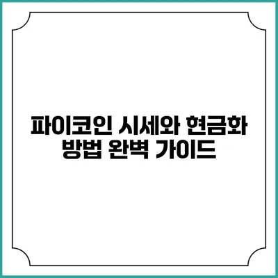 파이코인 시세와 현금화 방법 완벽 가이드