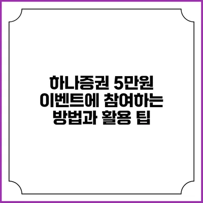 하나증권 5만원 이벤트에 참여하는 방법과 활용 팁