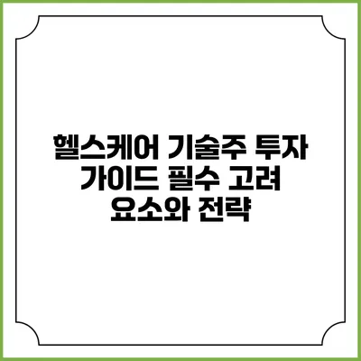 헬스케어 기술주 투자 가이드: 필수 고려 요소와 전략